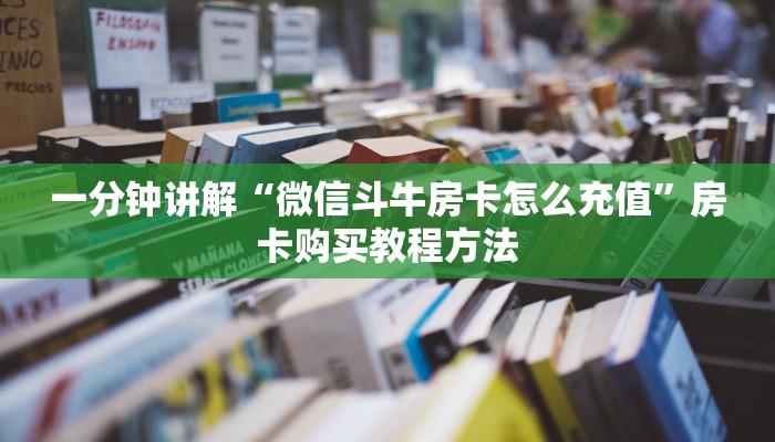 一分钟讲解“微信斗牛房卡怎么充值”房卡购买教程方法