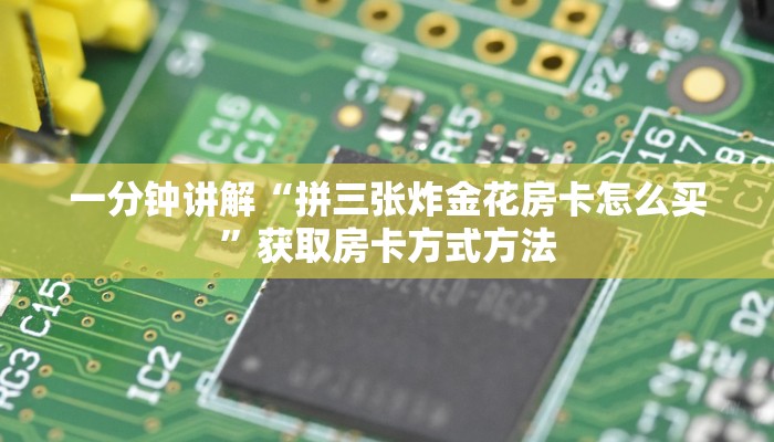 一分钟讲解“拼三张炸金花房卡怎么买”获取房卡方式方法