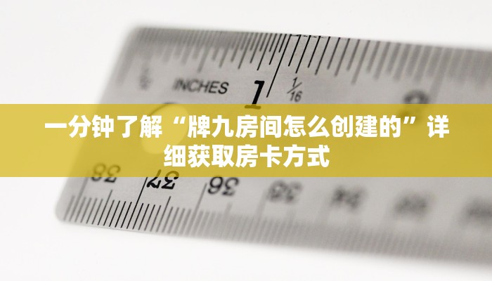 一分钟了解“牌九房间怎么创建的”详细获取房卡方式