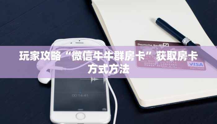 玩家攻略“微信牛牛群房卡”获取房卡方式方法