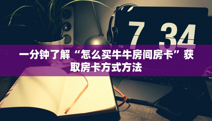 一分钟了解“怎么买牛牛房间房卡”获取房卡方式方法