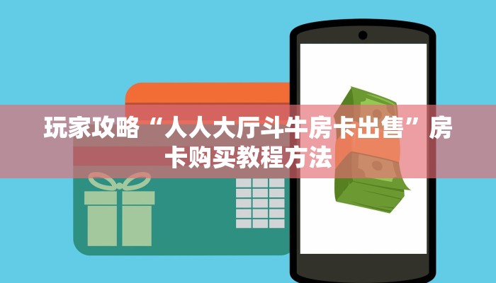 玩家攻略“人人大厅斗牛房卡出售”房卡购买教程方法