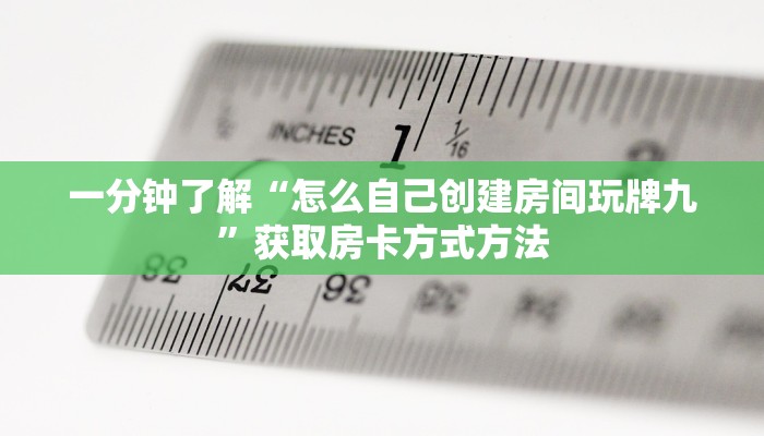 一分钟了解“怎么自己创建房间玩牌九”获取房卡方式方法