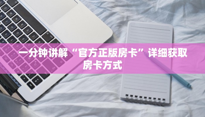 一分钟讲解“官方正版房卡”详细获取房卡方式
