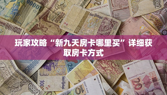 玩家攻略“新九天房卡哪里买”详细获取房卡方式