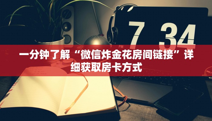 一分钟了解“微信炸金花房间链接”详细获取房卡方式