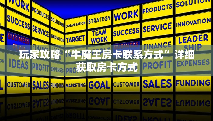 玩家攻略“牛魔王房卡联系方式”详细获取房卡方式