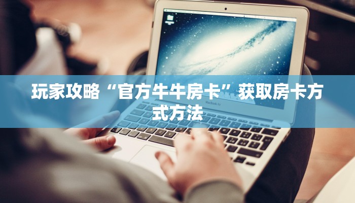 玩家攻略“官方牛牛房卡”获取房卡方式方法