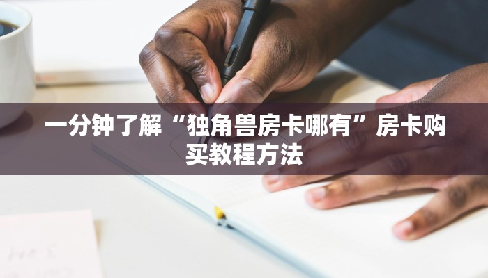 一分钟了解“独角兽房卡哪有”房卡购买教程方法