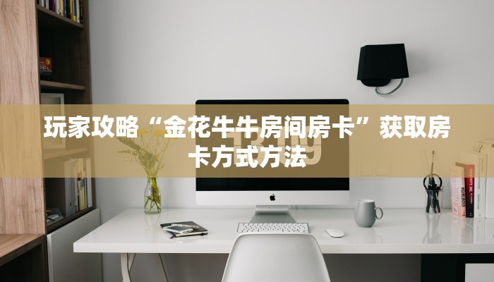 玩家攻略“金花牛牛房间房卡”获取房卡方式方法