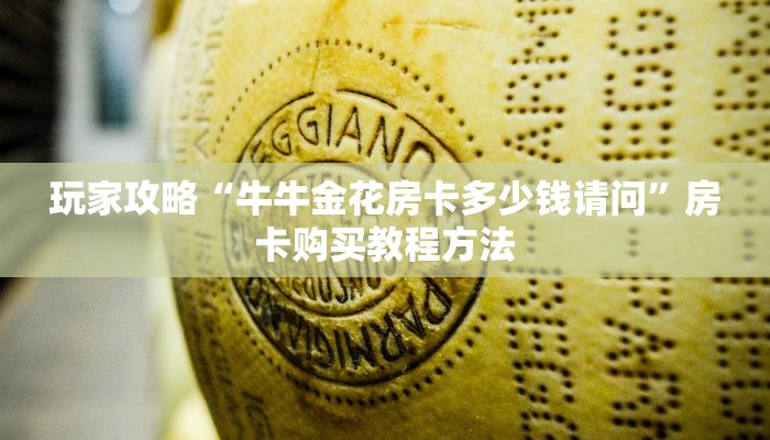 玩家攻略“牛牛金花房卡多少钱请问”房卡购买教程方法