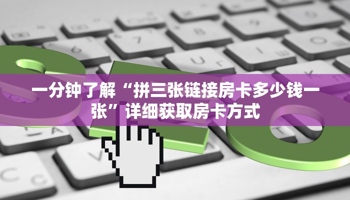 一分钟了解“拼三张链接房卡多少钱一张”详细获取房卡方式