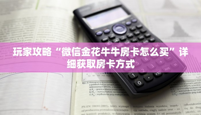 玩家攻略“微信金花牛牛房卡怎么买”详细获取房卡方式