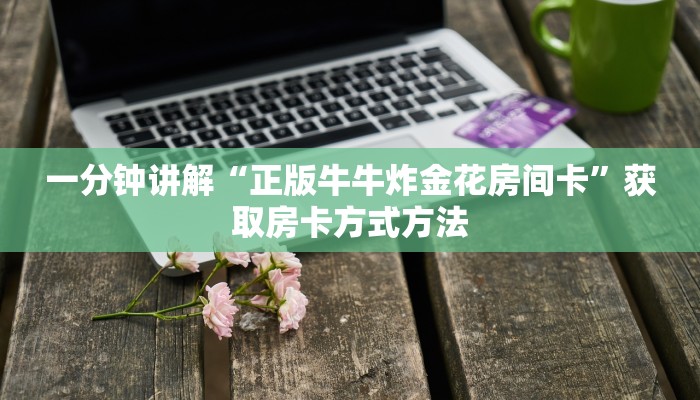 一分钟讲解“正版牛牛炸金花房间卡”获取房卡方式方法