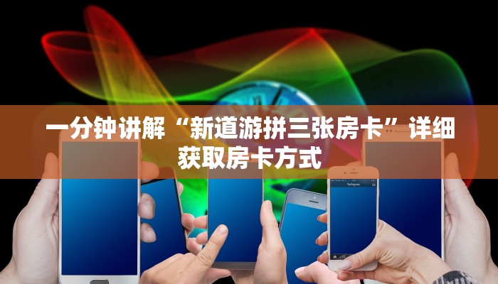 一分钟讲解“新道游拼三张房卡”详细获取房卡方式