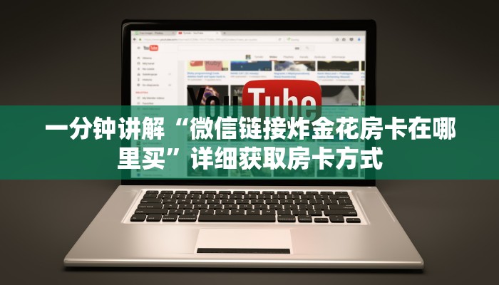 一分钟讲解“微信链接炸金花房卡在哪里买”详细获取房卡方式