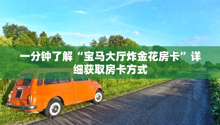 一分钟了解“宝马大厅炸金花房卡”详细获取房卡方式