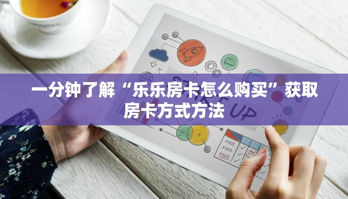 一分钟了解“乐乐房卡怎么购买”获取房卡方式方法