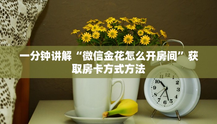 一分钟讲解“微信金花怎么开房间”获取房卡方式方法