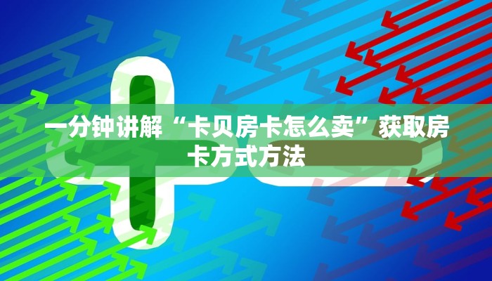 一分钟讲解“卡贝房卡怎么卖”获取房卡方式方法