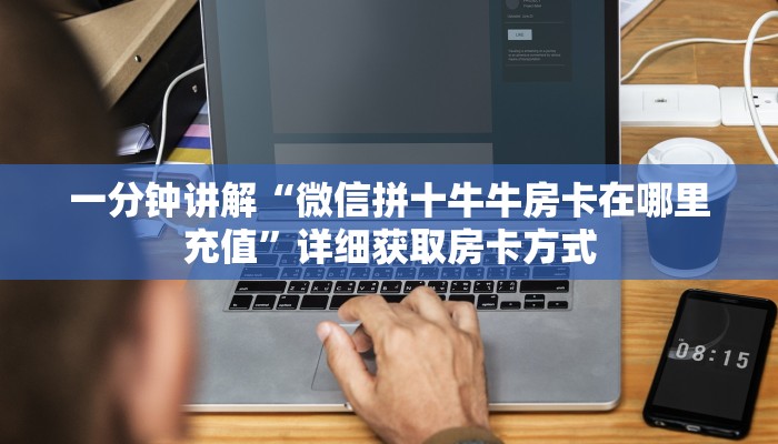 一分钟讲解“微信拼十牛牛房卡在哪里充值”详细获取房卡方式