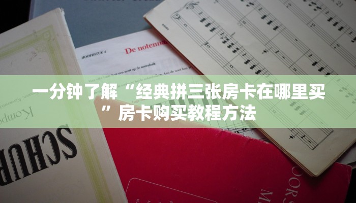 一分钟了解“经典拼三张房卡在哪里买”房卡购买教程方法