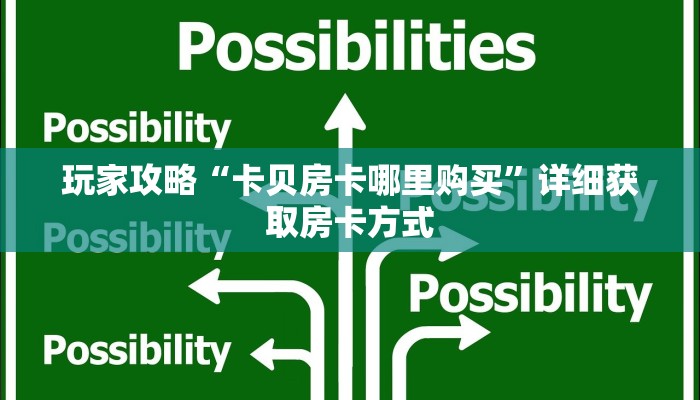 玩家攻略“卡贝房卡哪里购买”详细获取房卡方式