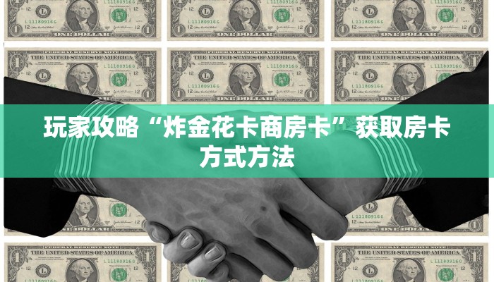 玩家攻略“炸金花卡商房卡”获取房卡方式方法