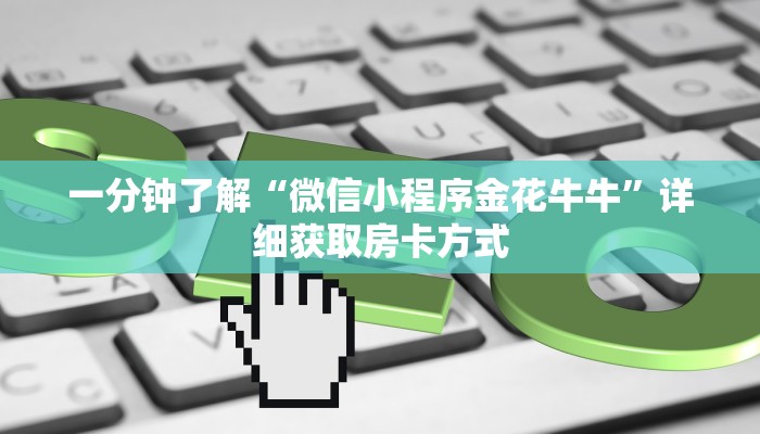 一分钟了解“微信小程序金花牛牛”详细获取房卡方式