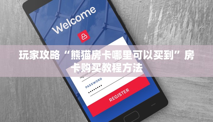 玩家攻略“熊猫房卡哪里可以买到”房卡购买教程方法