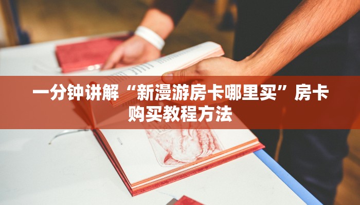 一分钟讲解“新漫游房卡哪里买”房卡购买教程方法