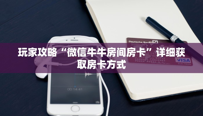 玩家攻略“微信牛牛房间房卡”详细获取房卡方式