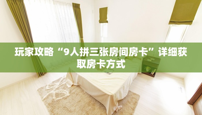 玩家攻略“9人拼三张房间房卡”详细获取房卡方式