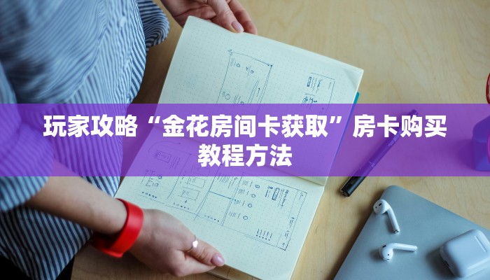 玩家攻略“金花房间卡获取”房卡购买教程方法