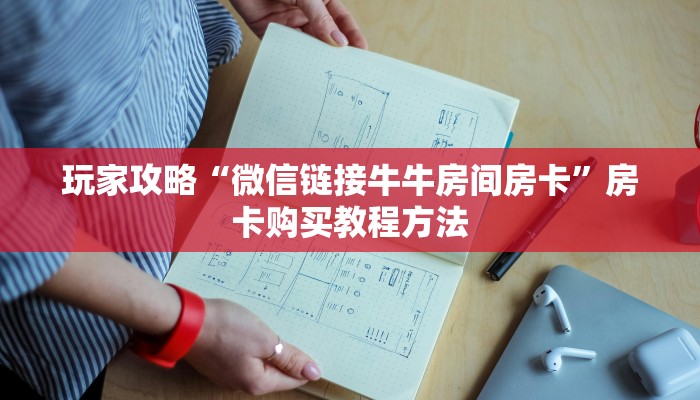 玩家攻略“微信链接牛牛房间房卡”房卡购买教程方法