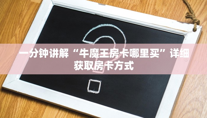 一分钟讲解“牛魔王房卡哪里买”详细获取房卡方式