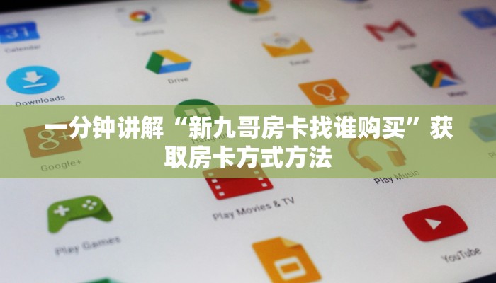一分钟讲解“新九哥房卡找谁购买”获取房卡方式方法