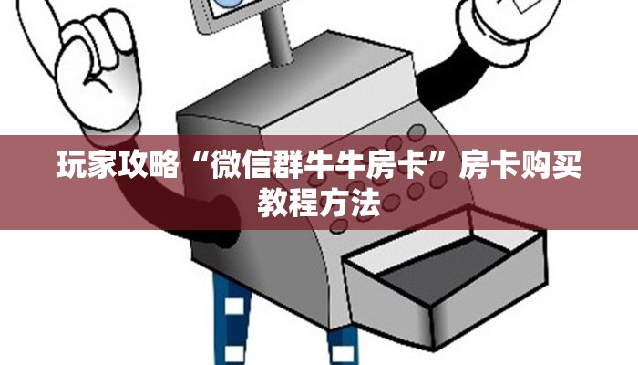 玩家攻略“微信群牛牛房卡”房卡购买教程方法