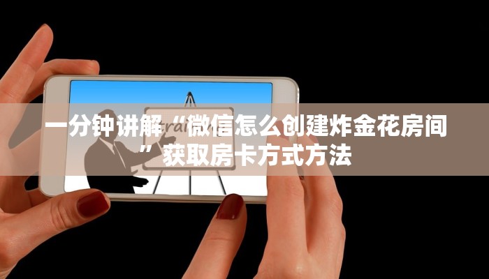 一分钟讲解“微信怎么创建炸金花房间”获取房卡方式方法