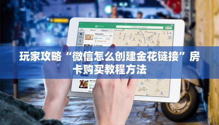 玩家攻略“微信怎么创建金花链接”房卡购买教程方法
