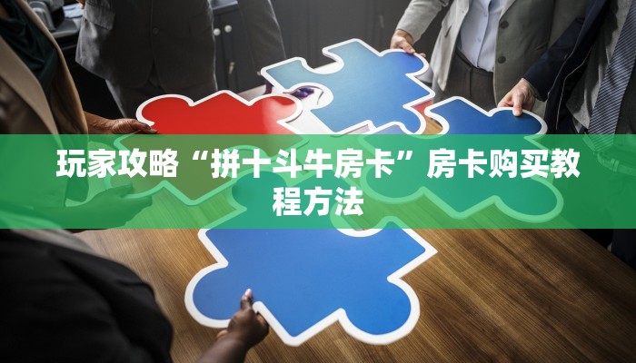 玩家攻略“拼十斗牛房卡”房卡购买教程方法