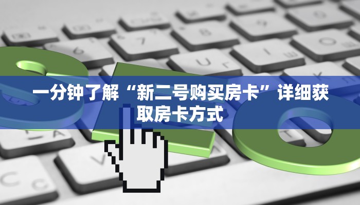 一分钟了解“新二号购买房卡”详细获取房卡方式
