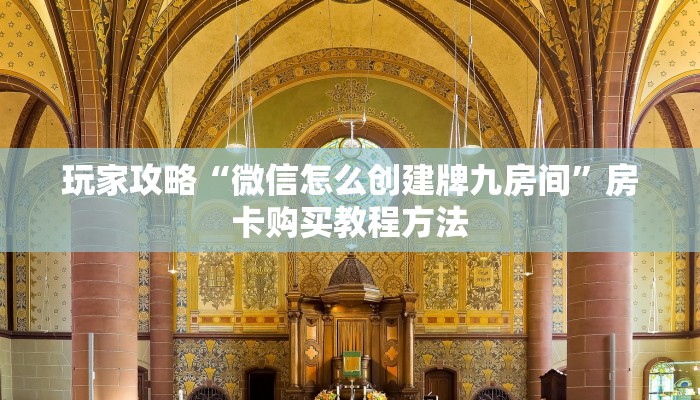 玩家攻略“微信怎么创建牌九房间”房卡购买教程方法