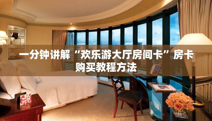 一分钟讲解“欢乐游大厅房间卡”房卡购买教程方法