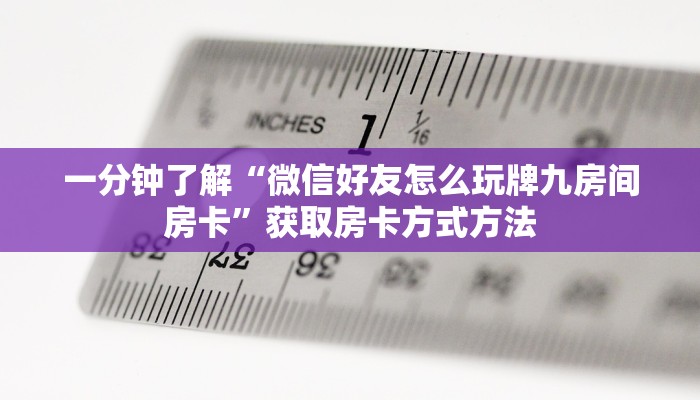 一分钟了解“微信好友怎么玩牌九房间房卡”获取房卡方式方法