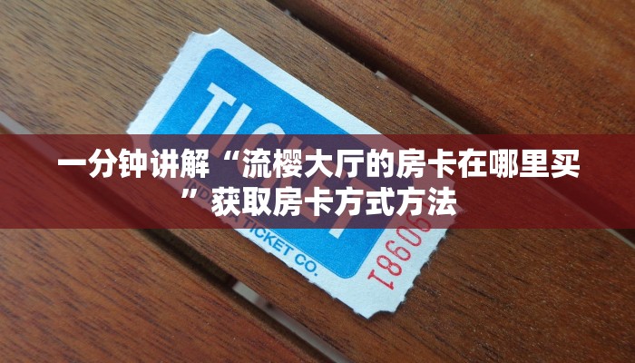 一分钟讲解“流樱大厅的房卡在哪里买”获取房卡方式方法