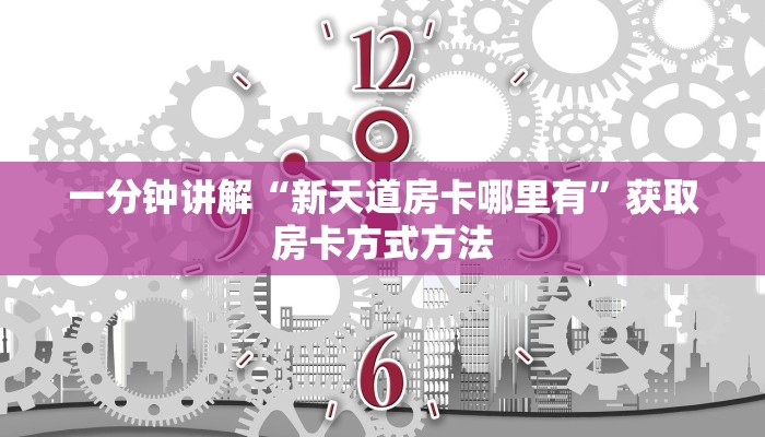 一分钟讲解“新天道房卡哪里有”获取房卡方式方法
