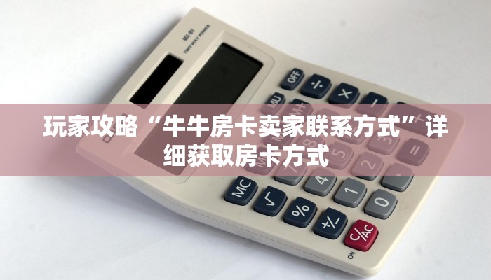 玩家攻略“牛牛房卡卖家联系方式”详细获取房卡方式
