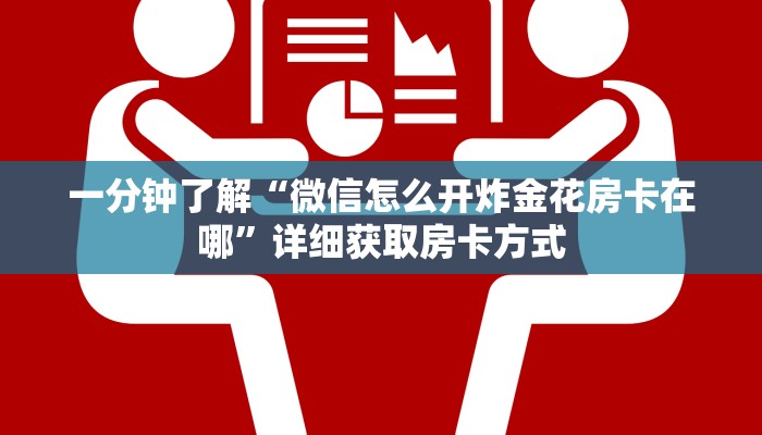 一分钟了解“微信怎么开炸金花房卡在哪”详细获取房卡方式