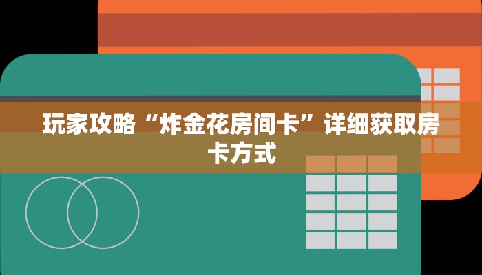 玩家攻略“炸金花房间卡”详细获取房卡方式